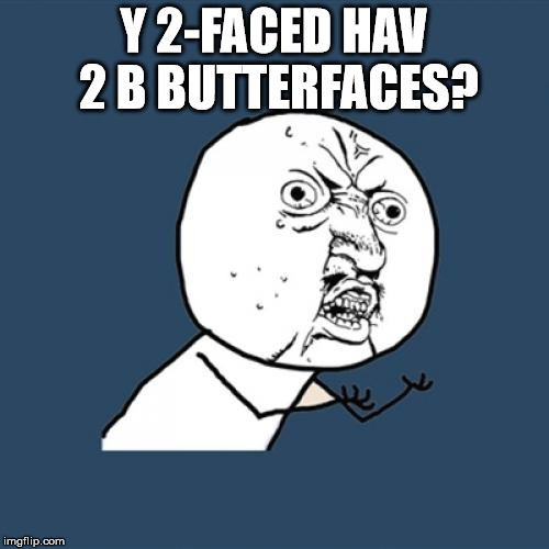 Y U No Meme | Y 2-FACED HAV 2 B BUTTERFACES? | image tagged in memes,y u no | made w/ Imgflip meme maker
