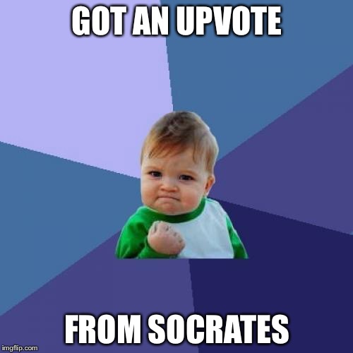 Success Kid Meme | GOT AN UPVOTE FROM SOCRATES | image tagged in memes,success kid | made w/ Imgflip meme maker