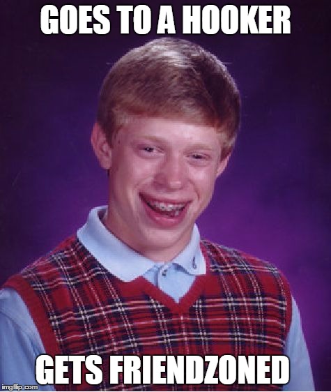 Bad Luck Brian | GOES TO A HOOKER; GETS FRIENDZONED | image tagged in memes,bad luck brian | made w/ Imgflip meme maker