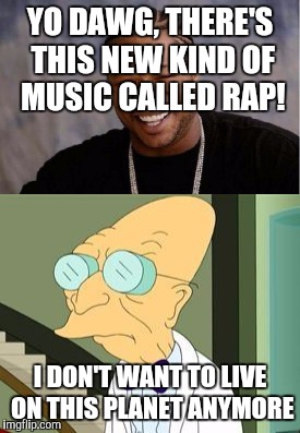 Why... just why | YO DAWG, THERE'S THIS NEW KIND OF MUSIC CALLED RAP! I DON'T WANT TO LIVE ON THIS PLANET ANYMORE | image tagged in rap sucks,chef gordon ramsay | made w/ Imgflip meme maker