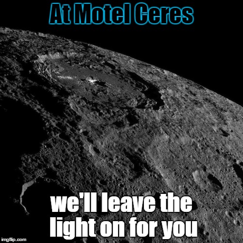 At Motel Ceres; we'll leave the light on for you | image tagged in moon,light,motel 6 | made w/ Imgflip meme maker