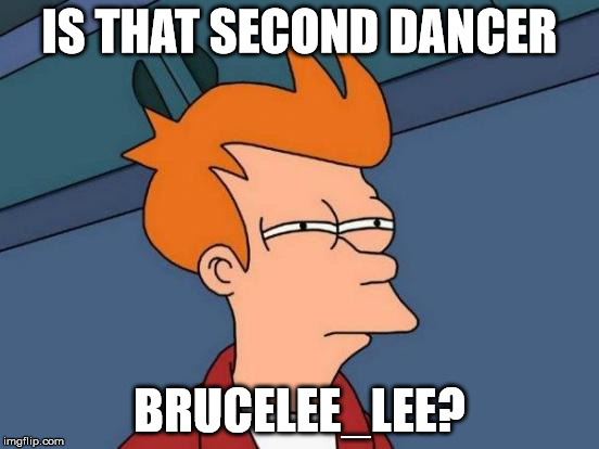 Futurama Fry Meme | IS THAT SECOND DANCER BRUCELEE_LEE? | image tagged in memes,futurama fry | made w/ Imgflip meme maker