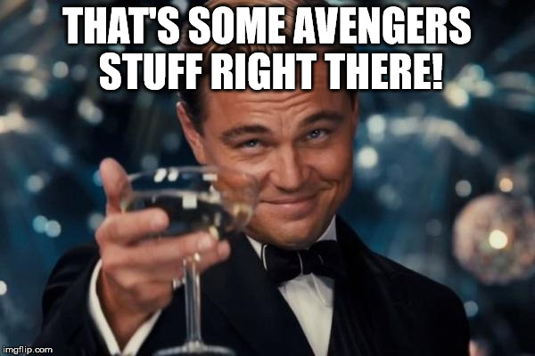 Leonardo Dicaprio Cheers Meme | THAT'S SOME AVENGERS STUFF RIGHT THERE! | image tagged in memes,leonardo dicaprio cheers | made w/ Imgflip meme maker