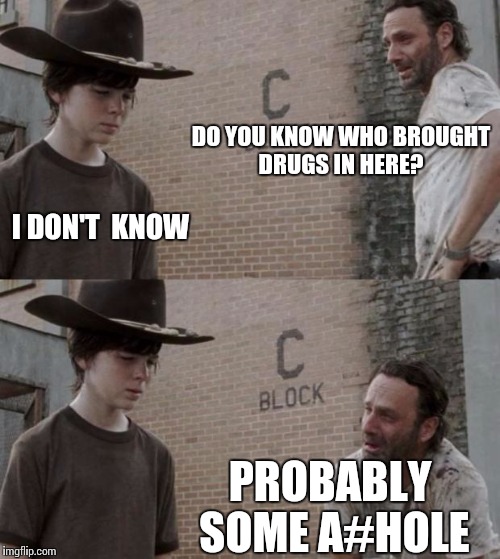 Rick and Carl | DO YOU KNOW WHO BROUGHT DRUGS IN HERE? I DON'T  KNOW; PROBABLY SOME A#HOLE | image tagged in memes,rick and carl | made w/ Imgflip meme maker