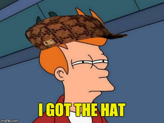 Futurama Fry Meme | I GOT THE HAT | image tagged in memes,futurama fry,scumbag | made w/ Imgflip meme maker