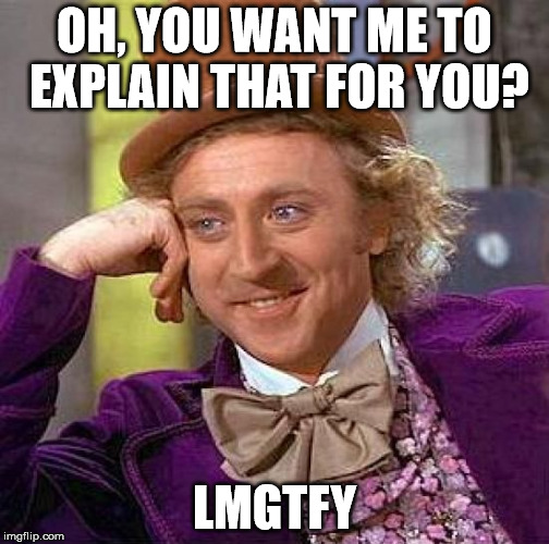 Creepy Condescending Wonka Meme | OH, YOU WANT ME TO EXPLAIN THAT FOR YOU? LMGTFY | image tagged in memes,creepy condescending wonka | made w/ Imgflip meme maker