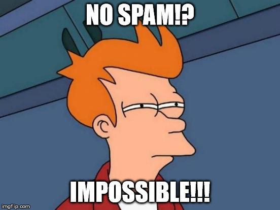 Futurama Fry Meme | NO SPAM!? IMPOSSIBLE!!! | image tagged in memes,futurama fry | made w/ Imgflip meme maker