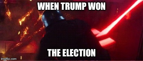 Election 2016 | WHEN TRUMP WON; THE ELECTION | image tagged in kylo ren angry,kylo ren,donald trump,trump 2016 | made w/ Imgflip meme maker