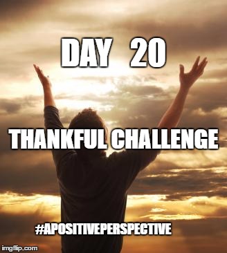 THANK GOD | DAY   20; THANKFUL CHALLENGE; #APOSITIVEPERSPECTIVE | image tagged in thank god | made w/ Imgflip meme maker