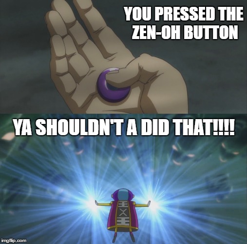 You Pressed the Zen-Oh Button | YOU PRESSED THE ZEN-OH BUTTON; YA SHOULDN'T A DID THAT!!!! | image tagged in dragon ball z,dragon ball super,zen-oh,meme,abridged,funny meme | made w/ Imgflip meme maker