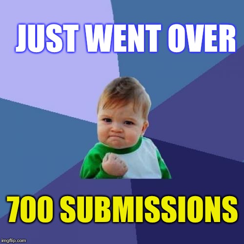 Either I Have A Hobby, Or I NEED One: | JUST WENT OVER; 700 SUBMISSIONS | image tagged in memes,success kid | made w/ Imgflip meme maker