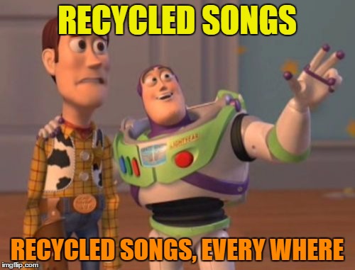 X, X Everywhere Meme | RECYCLED SONGS RECYCLED SONGS, EVERY WHERE | image tagged in memes,x x everywhere | made w/ Imgflip meme maker