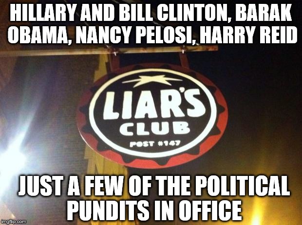 Liars Club | HILLARY AND BILL CLINTON, BARAK OBAMA, NANCY PELOSI, HARRY REID; JUST A FEW OF THE POLITICAL PUNDITS IN OFFICE | image tagged in liars club | made w/ Imgflip meme maker