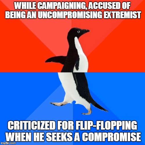 Socially Awesome Awkward Penguin Meme | WHILE CAMPAIGNING, ACCUSED OF BEING AN UNCOMPROMISING EXTREMIST CRITICIZED FOR FLIP-FLOPPING WHEN HE SEEKS A COMPROMISE | image tagged in memes,socially awesome awkward penguin | made w/ Imgflip meme maker