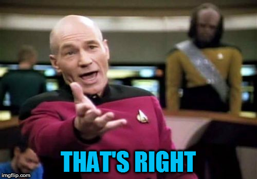 Picard Wtf Meme | THAT'S RIGHT | image tagged in memes,picard wtf | made w/ Imgflip meme maker