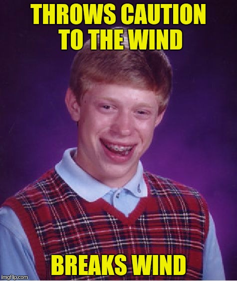 Inspired an Octavian_Melody meme | THROWS CAUTION TO THE WIND; BREAKS WIND | image tagged in memes,bad luck brian,caution to the wind | made w/ Imgflip meme maker
