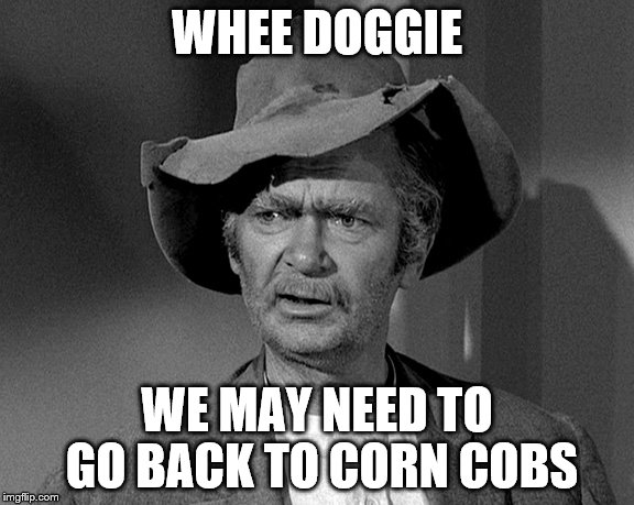 WHEE DOGGIE WE MAY NEED TO GO BACK TO CORN COBS | made w/ Imgflip meme maker