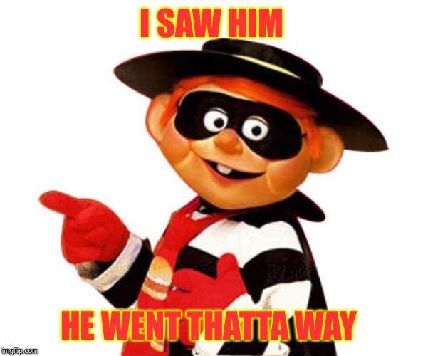 Old Hamburgler Pointing Left | I SAW HIM HE WENT THATTA WAY | image tagged in old hamburgler pointing left | made w/ Imgflip meme maker