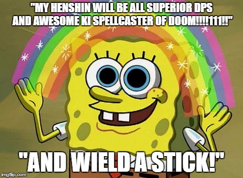 Imagination Spongebob Meme | "MY HENSHIN WILL BE ALL SUPERIOR DPS AND AWESOME KI SPELLCASTER OF DOOM!!!!111!!"; "AND WIELD A STICK!" | image tagged in memes,imagination spongebob | made w/ Imgflip meme maker