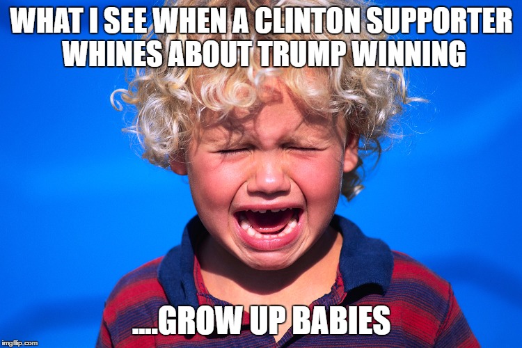 Clinton Supporters throwing a fit like a child | WHAT I SEE WHEN A CLINTON SUPPORTER WHINES ABOUT TRUMP WINNING; ....GROW UP BABIES | image tagged in child,temper,cry,babies | made w/ Imgflip meme maker