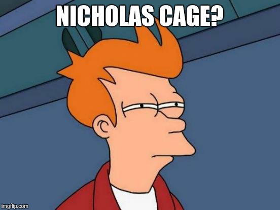 Futurama Fry Meme | NICHOLAS CAGE? | image tagged in memes,futurama fry | made w/ Imgflip meme maker