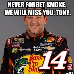 NEVER FORGET SMOKE. WE WILL MISS YOU, TONY. | image tagged in nascar | made w/ Imgflip meme maker