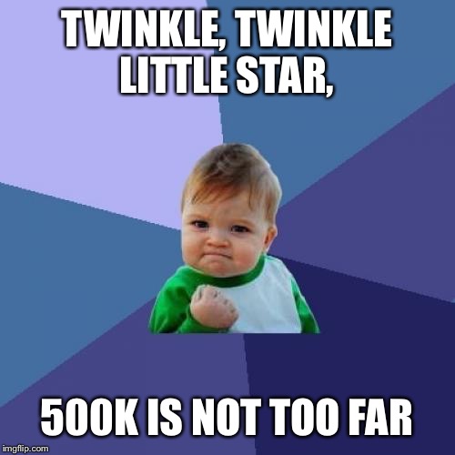 I have 100,000 points till I have some type of big reveal... What will it be?  | TWINKLE, TWINKLE LITTLE STAR, 500K IS NOT TOO FAR | image tagged in memes,success kid,500k | made w/ Imgflip meme maker