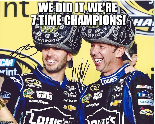WE DID IT, WE'RE 7 TIME CHAMPIONS! | image tagged in jimmie johnson and chad knaus 7 time nascar champions | made w/ Imgflip meme maker