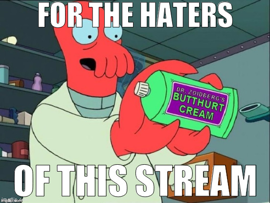 FOR THE HATERS; OF THIS STREAM | made w/ Imgflip meme maker