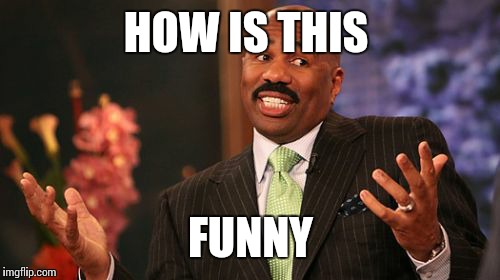 Steve Harvey | HOW IS THIS; FUNNY | image tagged in memes,steve harvey | made w/ Imgflip meme maker