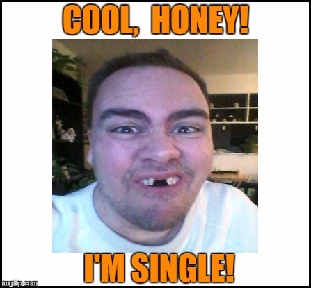 COOL,  HONEY! I'M SINGLE! | made w/ Imgflip meme maker