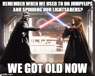 darth vader vs obi wan | REMEMBER WHEN WE USED TO DO JUMPFLIPS AND SPINNING OUR LIGHTSABERS? WE GOT OLD NOW | image tagged in darth vader vs obi wan | made w/ Imgflip meme maker