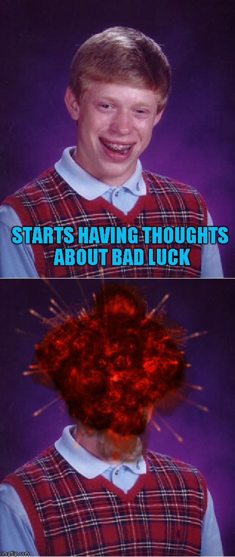STARTS HAVING THOUGHTS ABOUT BAD LUCK | made w/ Imgflip meme maker