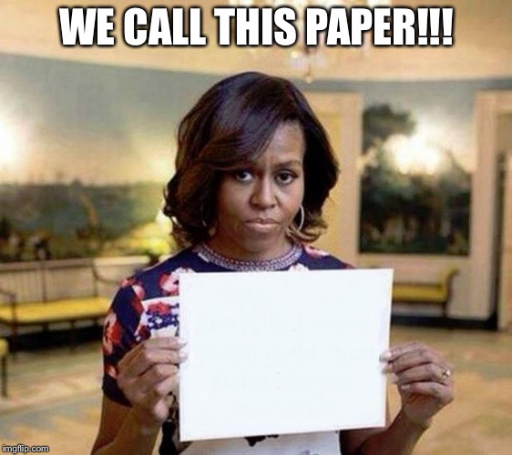 Michelle Obama blank sheet | WE CALL THIS PAPER!!! | image tagged in michelle obama blank sheet | made w/ Imgflip meme maker