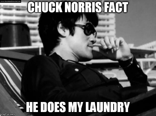 Relaxed Bruce Lee  | CHUCK NORRIS FACT; HE DOES MY LAUNDRY | image tagged in relaxed bruce lee | made w/ Imgflip meme maker