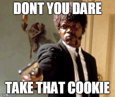 Say That Again I Dare You Meme | DONT YOU DARE; TAKE THAT COOKIE | image tagged in memes,say that again i dare you | made w/ Imgflip meme maker