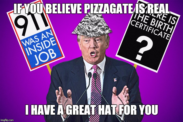 IF YOU BELIEVE PIZZAGATE IS REAL I HAVE A GREAT HAT FOR YOU | made w/ Imgflip meme maker