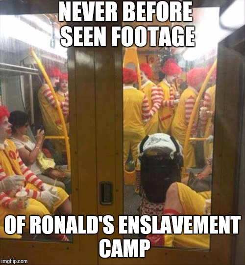 Ronald Mcdonald Train | NEVER BEFORE SEEN FOOTAGE; OF RONALD'S ENSLAVEMENT CAMP | image tagged in ronald mcdonald train,ronald mcdonald | made w/ Imgflip meme maker