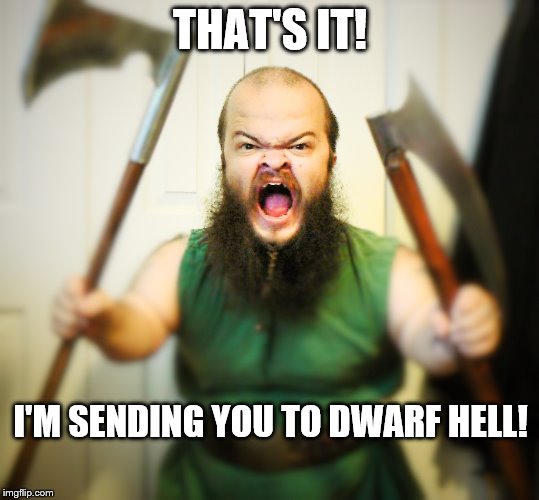 When you call a dwarf one of Santa's elves and wish him a 'Merry Christmas' | THAT'S IT! I'M SENDING YOU TO DWARF HELL! | image tagged in angry dwarf,memes,dwarf,christmas elf,funny,merry christmas | made w/ Imgflip meme maker