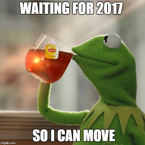 But That's None Of My Business Meme | WAITING FOR 2017; SO I CAN MOVE | image tagged in memes,but thats none of my business,kermit the frog | made w/ Imgflip meme maker