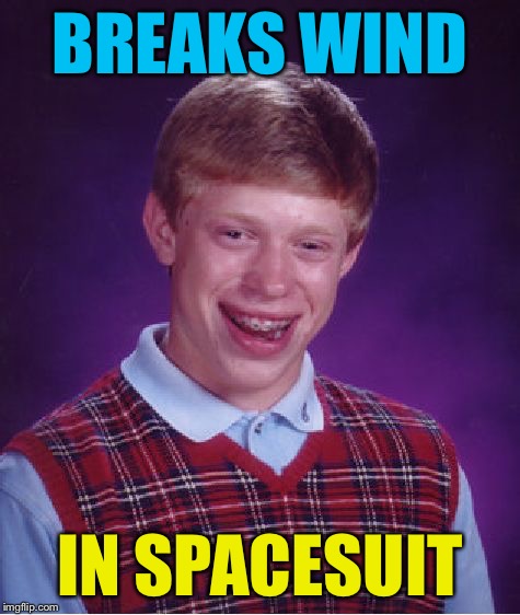 Bad Luck Brian Meme | BREAKS WIND IN SPACESUIT | image tagged in memes,bad luck brian | made w/ Imgflip meme maker