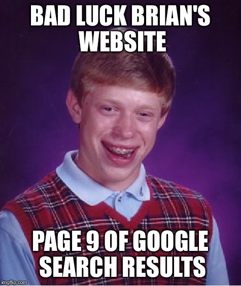 Bad Luck Brian Meme | BAD LUCK BRIAN'S WEBSITE PAGE 9 OF GOOGLE SEARCH RESULTS | image tagged in memes,bad luck brian | made w/ Imgflip meme maker