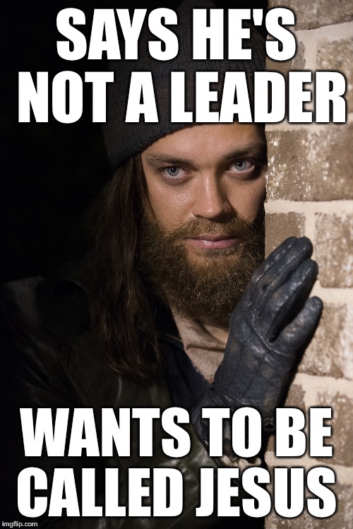 Walking Dead Jesus | SAYS HE'S NOT A LEADER; WANTS TO BE CALLED JESUS | image tagged in the walking dead,jesus,amc,walking dead | made w/ Imgflip meme maker
