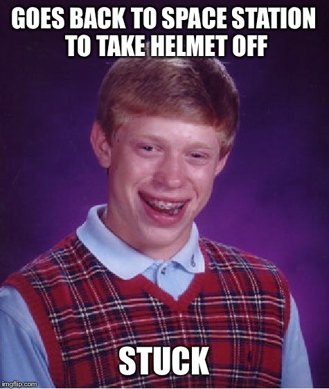 Bad Luck Brian Meme | GOES BACK TO SPACE STATION TO TAKE HELMET OFF STUCK | image tagged in memes,bad luck brian | made w/ Imgflip meme maker
