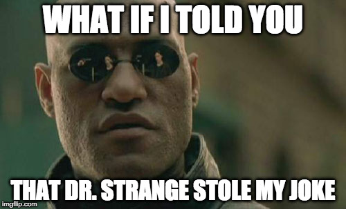 My first thought... | WHAT IF I TOLD YOU; THAT DR. STRANGE STOLE MY JOKE | image tagged in memes,matrix morpheus,dr strange,what if i told you | made w/ Imgflip meme maker