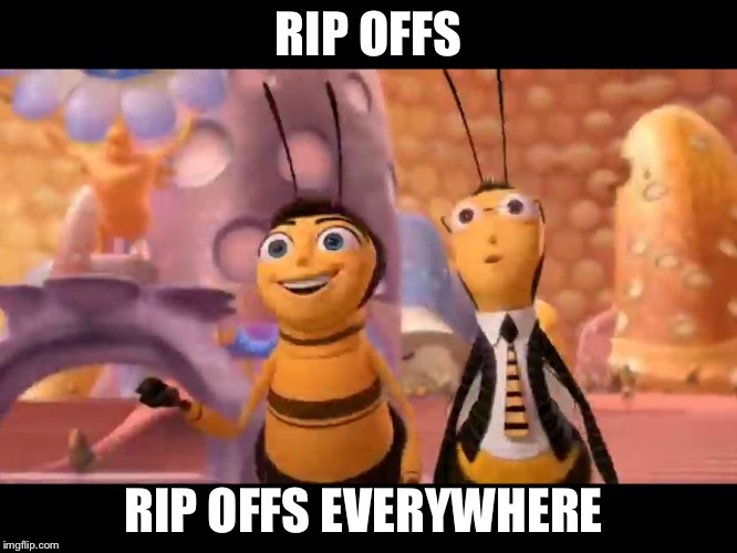Rip offs, rip offs everywhere. | RIP OFFS; RIP OFFS EVERYWHERE | image tagged in beemovie,funny,hilarious,movie,toystory everywhere,quote | made w/ Imgflip meme maker