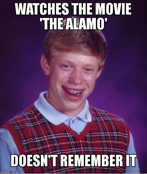 Bad Luck Brian Meme | WATCHES THE MOVIE 'THE ALAMO'; DOESN'T REMEMBER IT | image tagged in memes,bad luck brian | made w/ Imgflip meme maker