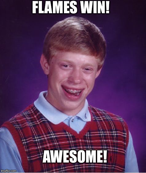 Bad Luck Brian Meme | FLAMES WIN! AWESOME! | image tagged in memes,bad luck brian | made w/ Imgflip meme maker