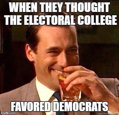 Electoral College | WHEN THEY THOUGHT THE ELECTORAL COLLEGE; FAVORED DEMOCRATS | image tagged in laughing don draper,democrats,republicans,election | made w/ Imgflip meme maker