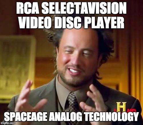 Ancient Aliens Meme | RCA SELECTAVISION VIDEO DISC PLAYER SPACEAGE
ANALOG TECHNOLOGY | image tagged in memes,ancient aliens | made w/ Imgflip meme maker